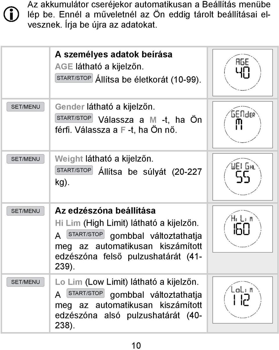 SET/MENU Weight látható a kijelzőn. Állítsa be súlyát (20-227 kg). SET/MENU Az edzészóna beállítása Hi Lim (High Limit) látható a kijelzőn.