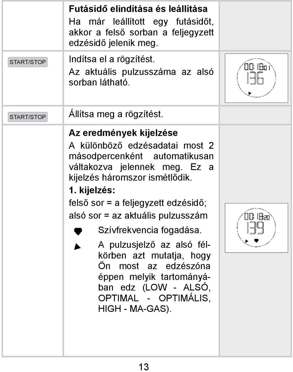 Az eredmények kijelzése A különböző edzésadatai most 2 másodpercenként automatikusan váltakozva jelennek meg. Ez a kijelzés háromszor ismétlődik. 1.