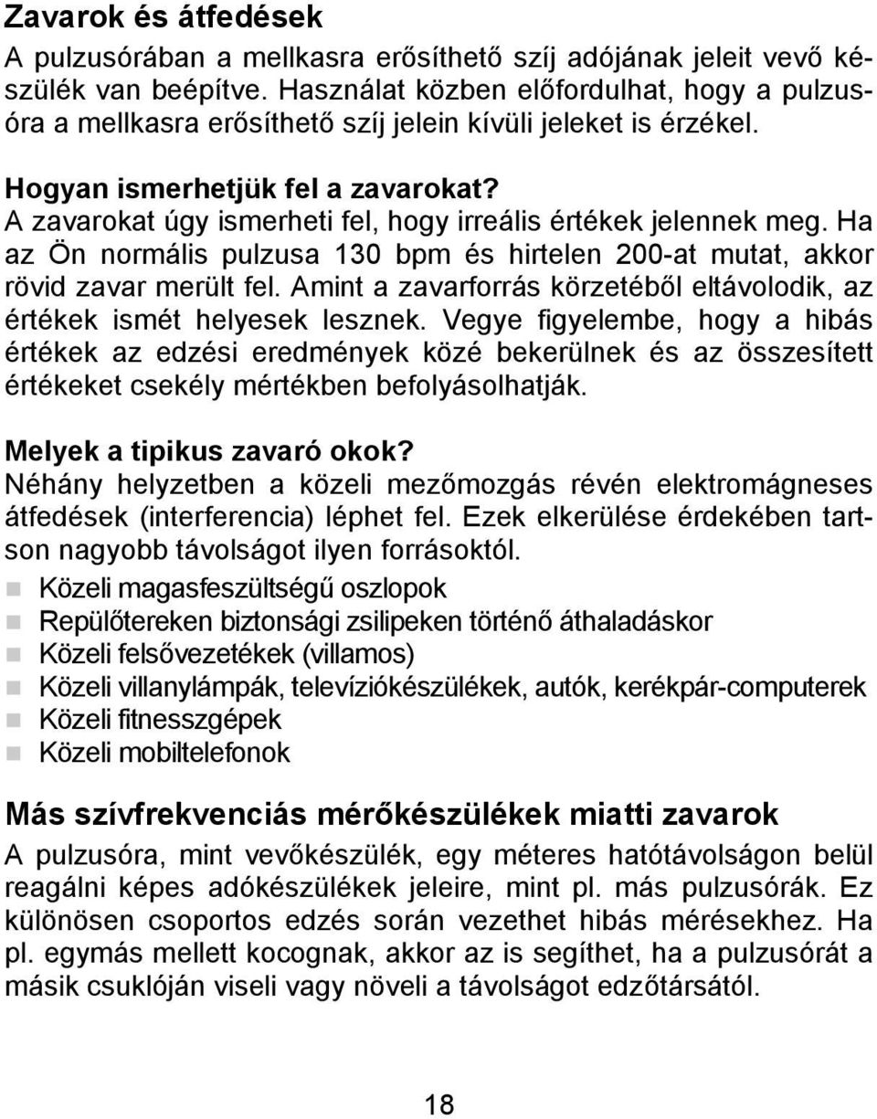 A zavarokat úgy ismerheti fel, hogy irreális értékek jelennek meg. Ha az Ön normális pulzusa 130 bpm és hirtelen 200-at mutat, akkor rövid zavar merült fel.