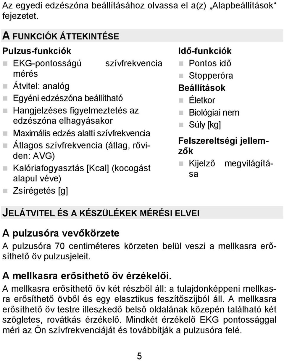 szívfrekvencia Átlagos szívfrekvencia (átlag, röviden: AVG) Kalóriafogyasztás [Kcal] (kocogást alapul véve) Zsírégetés [g] Idő-funkciók Pontos idő Stopperóra Beállítások Életkor Biológiai nem Súly