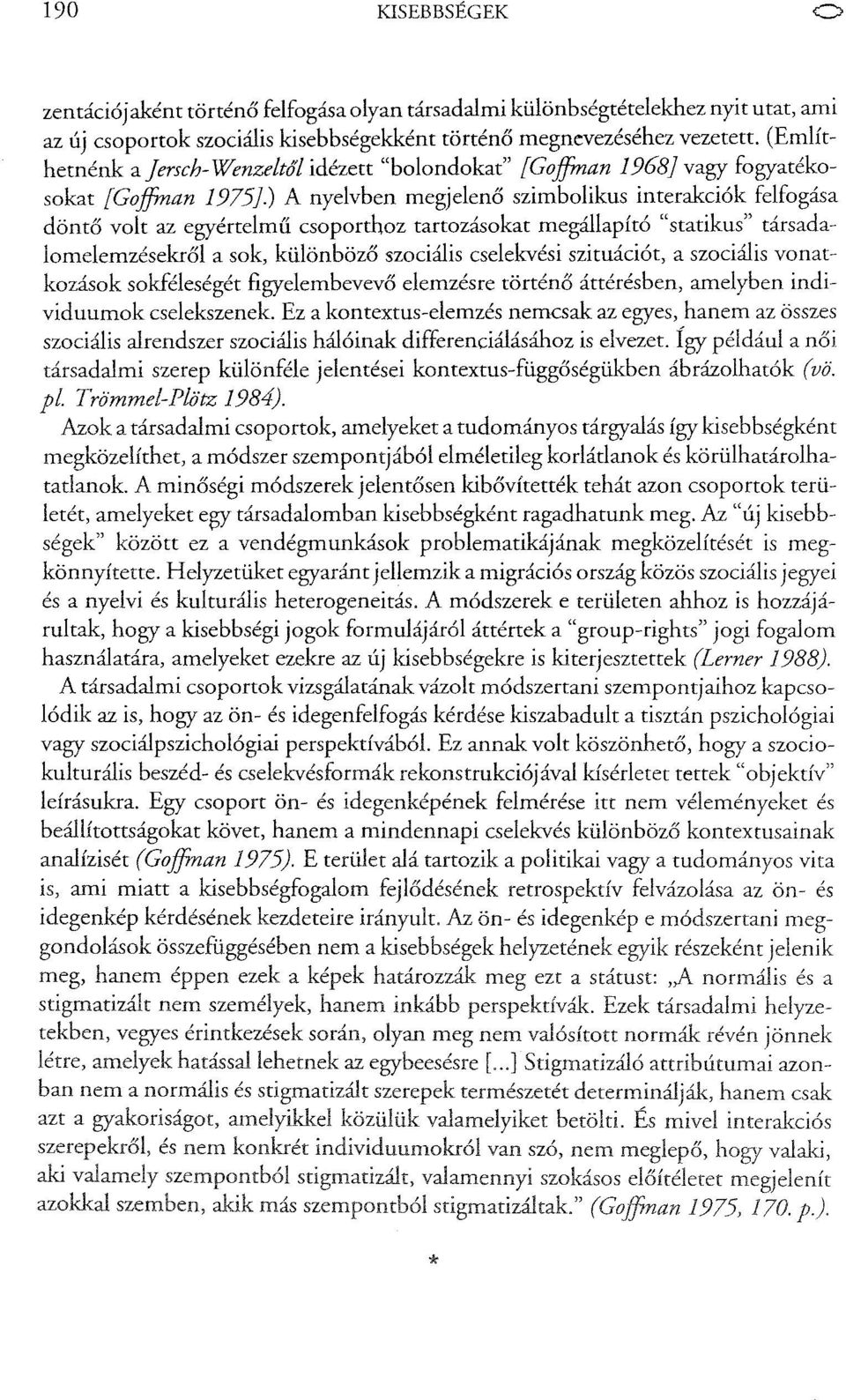 ) A nyelvben megjelenő szimbolikus interakciók felfogása döntő volt az egyértelmű csoporthoz tartozásokat megállapító "statikus" társadalomelemzésekről a sok, különböző szociális cselekvési