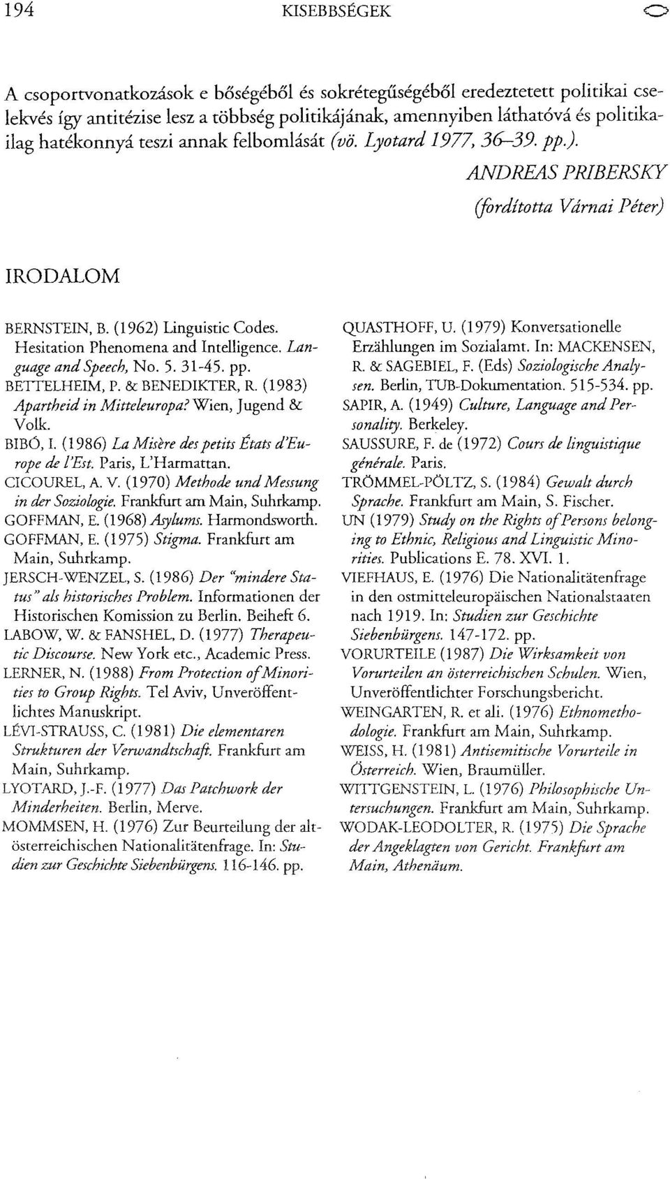 Language andspeech, No. 5. 31-45. pp. BETTELHEIM, P. & BENEDIKTER, R. (1983) Apartheid in Mitteleuropa?Wien, Jugend & Volk. BIBO, L (1986) La Misl:re des petits États deurope de lest.