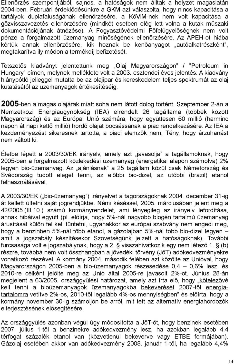 lett volna a kutak műszaki dokumentációjának átnézése). A Fogyasztóvédelmi Főfelügyelőségnek nem volt pénze a forgalmazott üzemanyag minőségének ellenőrzésére.