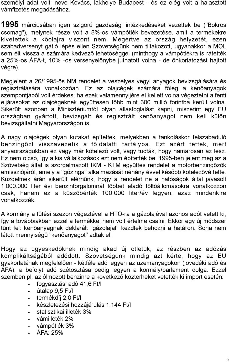 Megértve az ország helyzetét, ezen szabadversenyt gátló lépés ellen Szövetségünk nem tiltakozott, ugyanakkor a MOL sem élt vissza a számára kedvező lehetőséggel (minthogy a vámpótlékra is rátették a