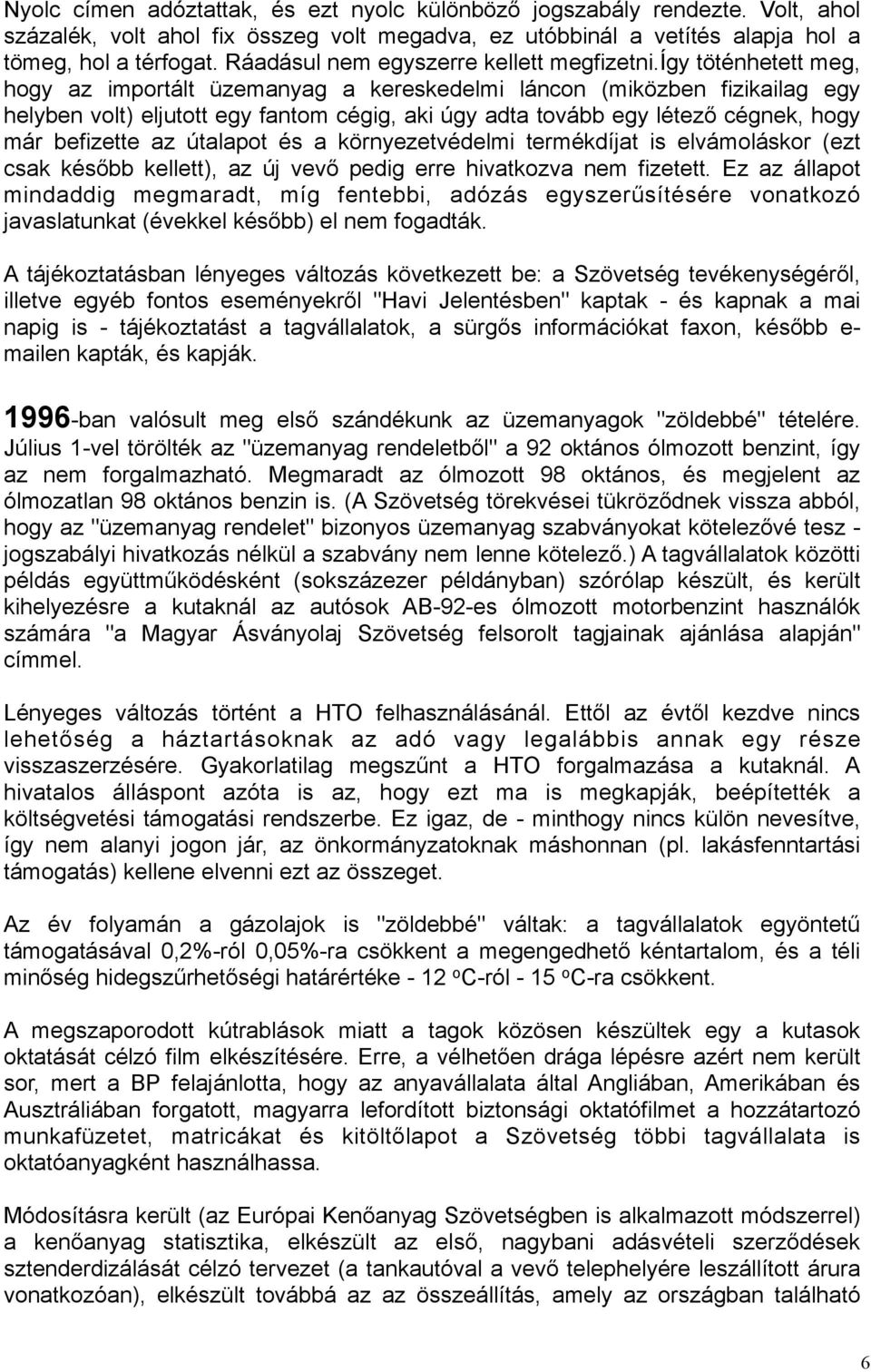 így töténhetett meg, hogy az importált üzemanyag a kereskedelmi láncon (miközben fizikailag egy helyben volt) eljutott egy fantom cégig, aki úgy adta tovább egy létező cégnek, hogy már befizette az