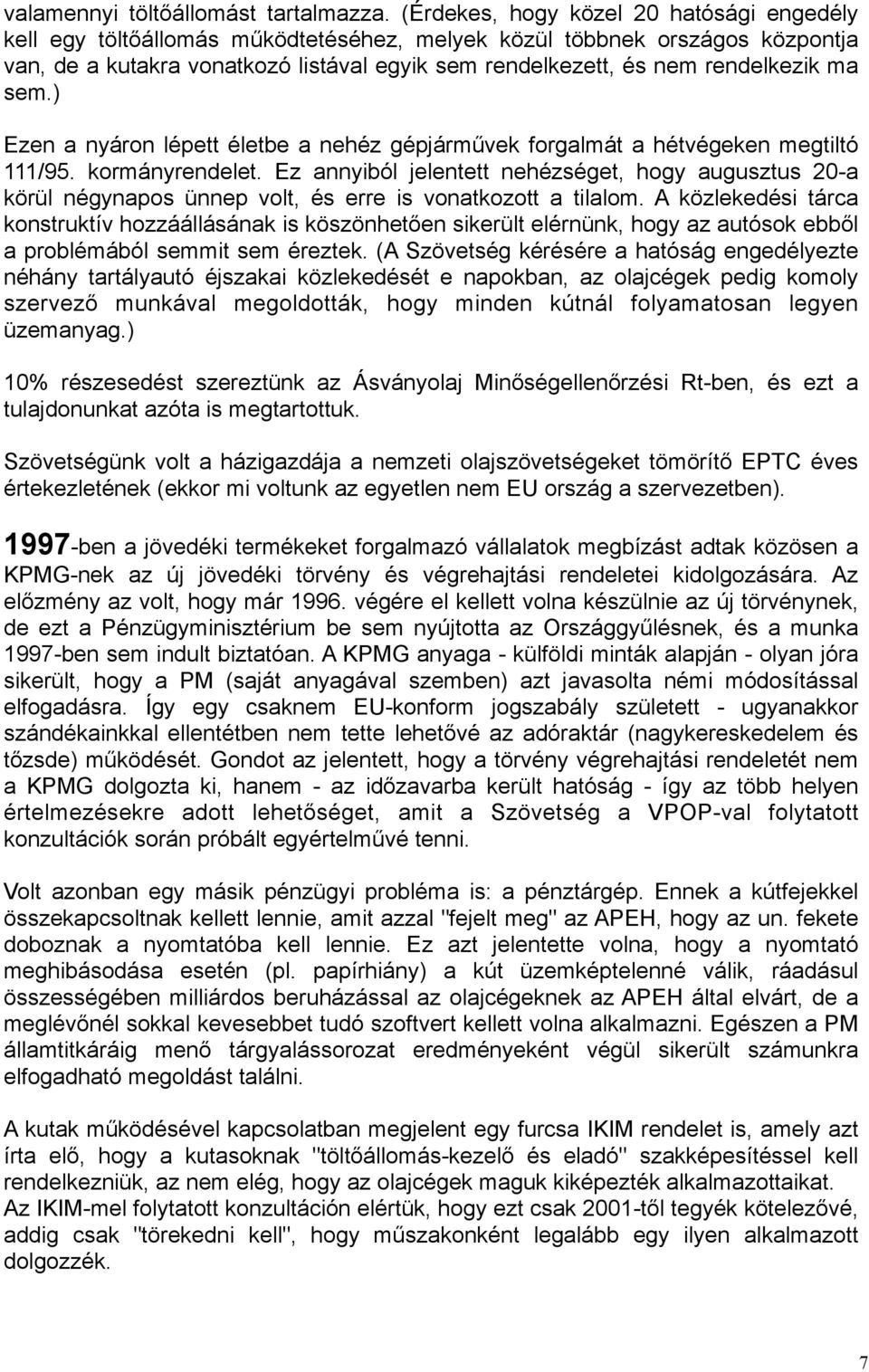 ma sem.) Ezen a nyáron lépett életbe a nehéz gépjárművek forgalmát a hétvégeken megtiltó 111/95. kormányrendelet.