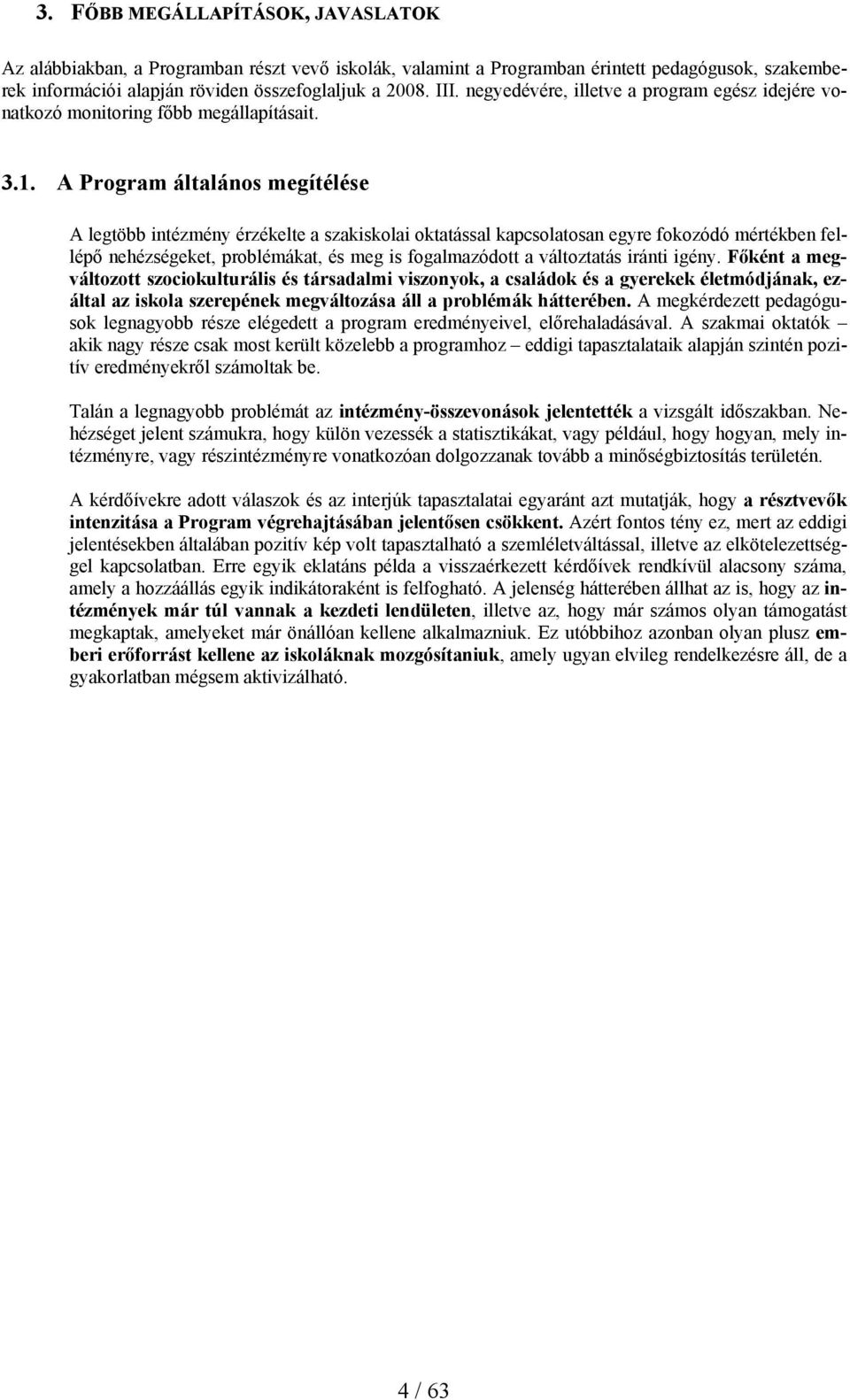 A Program általános megítélése A legtöbb intézmény érzékelte a szakiskolai oktatással kapcsolatosan egyre fokozódó mértékben fellépő nehézségeket, problémákat, és meg is fogalmazódott a változtatás