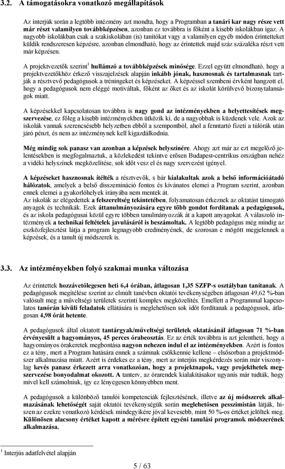 A nagyobb iskolákban csak a szakiskolában (is) tanítókat vagy a valamilyen egyéb módon érintetteket küldik rendszeresen képzésre, azonban elmondható, hogy az érintettek majd száz százaléka részt vett