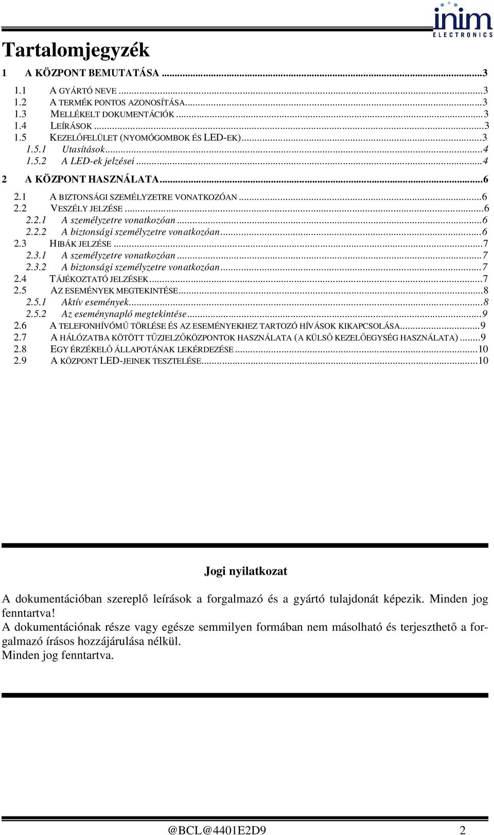 ..6 2.3 HIBÁK JELZÉSE...7 2.3.1 A személyzetre vonatkozóan...7 2.3.2 A biztonsági személyzetre vonatkozóan...7 2.4 TÁJÉKOZTATÓ JELZÉSEK...7 2.5 AZ ESEMÉNYEK MEGTEKINTÉSE...8 2.5.1 Aktív események...8 2.5.2 Az eseménynapló megtekintése.