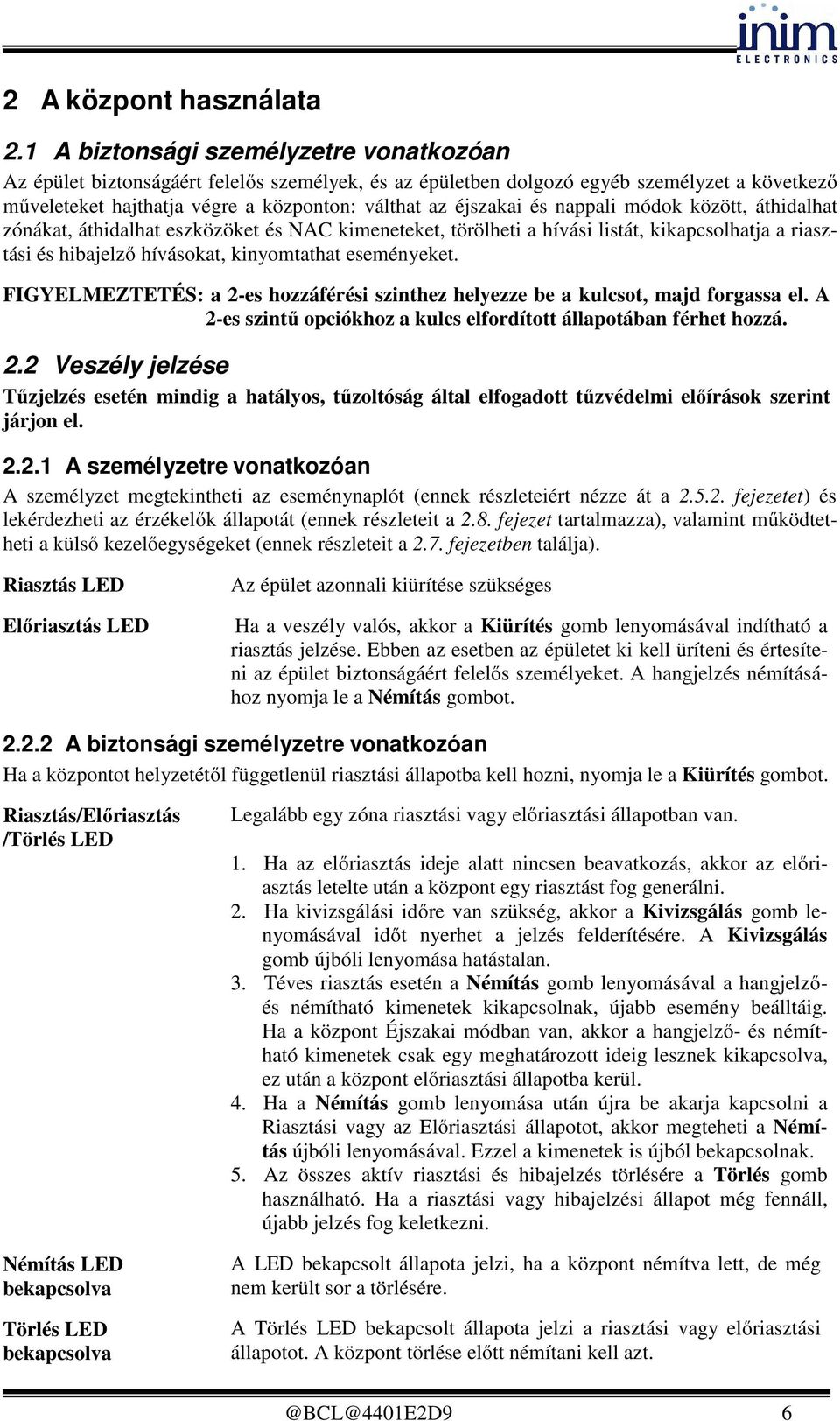 nappali módok között, áthidalhat zónákat, áthidalhat eszközöket és NAC kimeneteket, törölheti a hívási listát, kikapcsolhatja a riasztási és hibajelző hívásokat, kinyomtathat eseményeket.