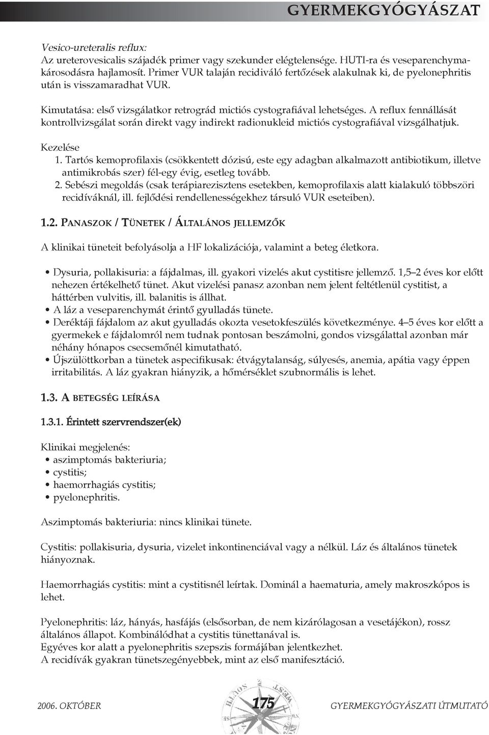 A reflux fennállását kontrollvizsgálat során direkt vagy indirekt radionukleid mictiós cystografiával vizsgálhatjuk. Kezelése 1.