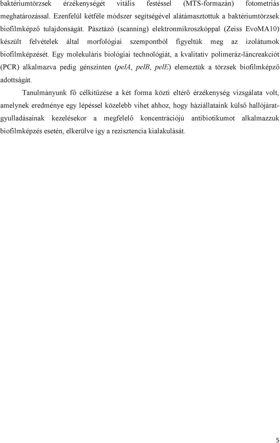 Egy molekuláris biológiai technológiát, a kvalitatív polimeráz-láncreakciót (PCR) alkalmazva pedig génszinten (pela, pelb, pele) elemeztük a törzsek biofilmképző adottságát.