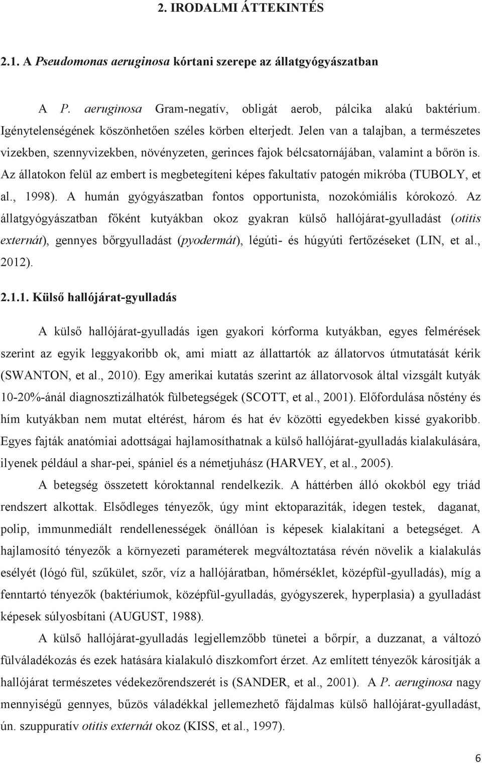 Az állatokon felül az embert is megbetegíteni képes fakultatív patogén mikróba (TUBOLY, et al., 1998). A humán gyógyászatban fontos opportunista, nozokómiális kórokozó.