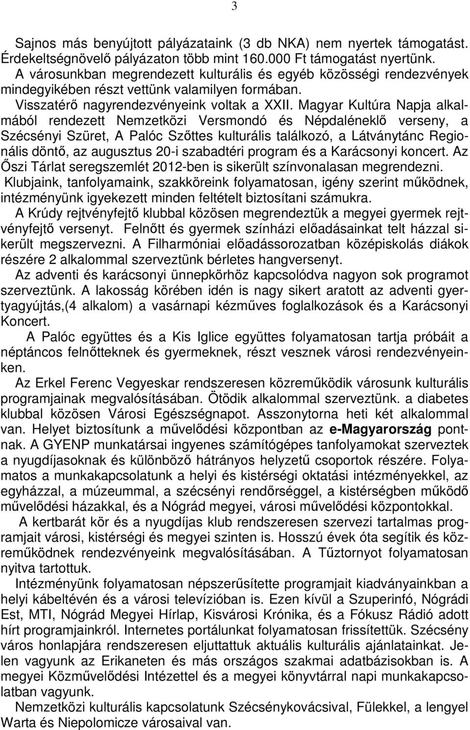 Magyar Kultúra Napja alkalmából rendezett Nemzetközi Versmondó és Népdaléneklő verseny, a Szécsényi Szüret, A Palóc Szőttes kulturális találkozó, a Látványtánc Regionális döntő, az augusztus 20-i