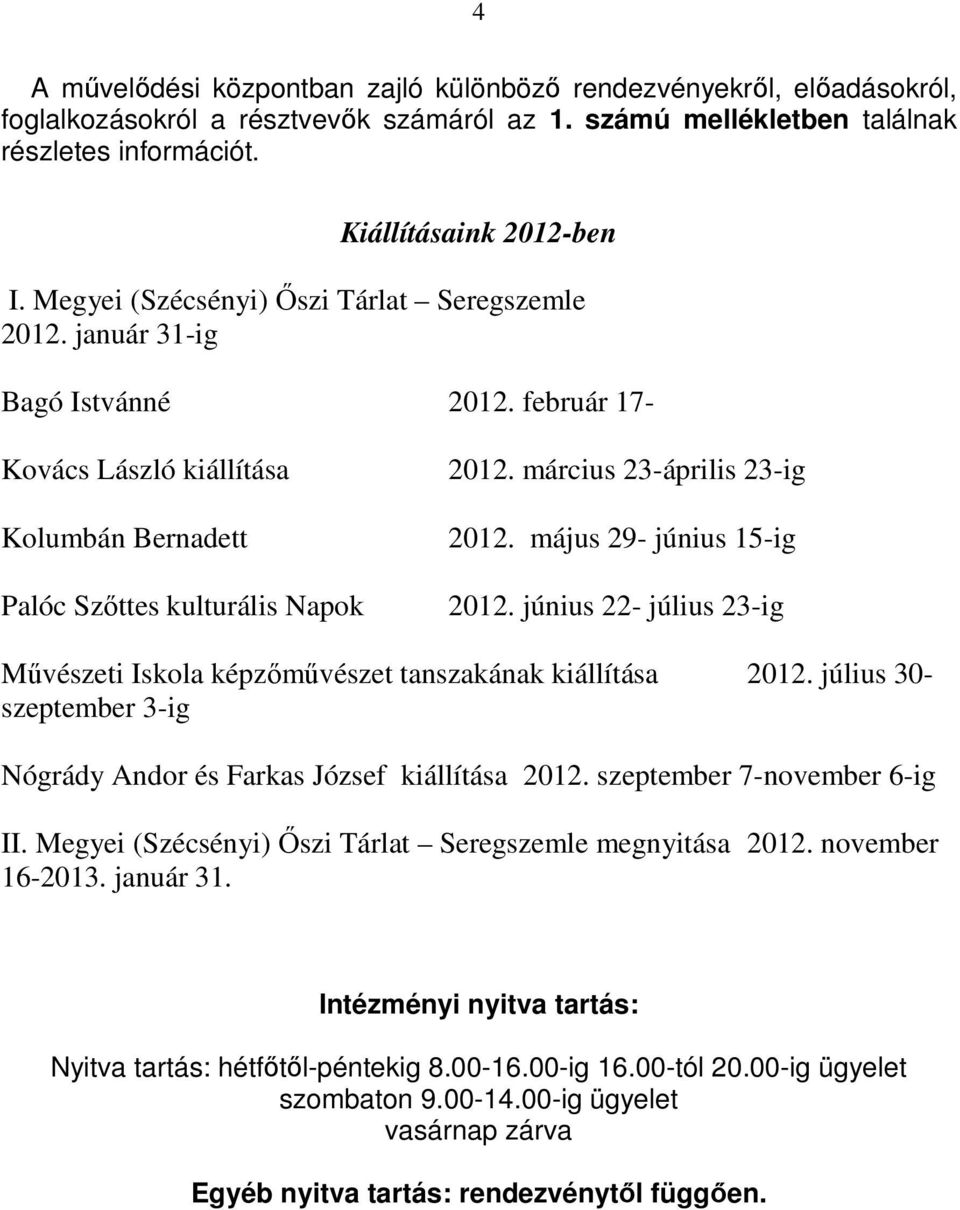 március 23-április 23-ig 2012. május 29- június 15-ig 2012. június 22- július 23-ig Művészeti Iskola képzőművészet tanszakának kiállítása 2012.