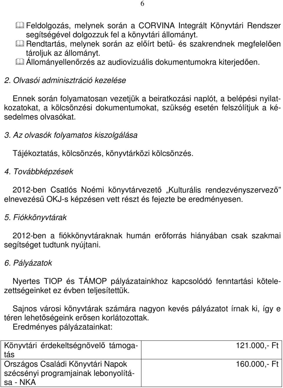 Olvasói adminisztráció kezelése Ennek során folyamatosan vezetjük a beiratkozási naplót, a belépési nyilatkozatokat, a kölcsönzési dokumentumokat, szükség esetén felszólítjuk a késedelmes olvasókat.