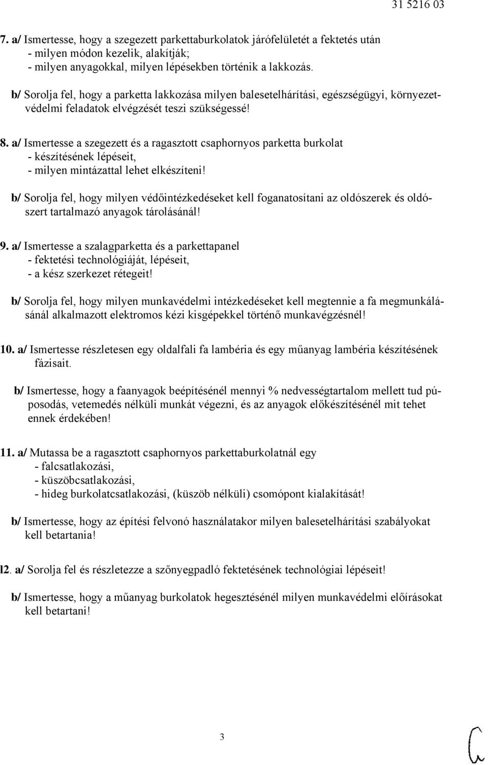 a/ Ismertesse a szegezett és a ragasztott csaphornyos parketta burkolat - készítésének lépéseit, - milyen mintázattal lehet elkészíteni!