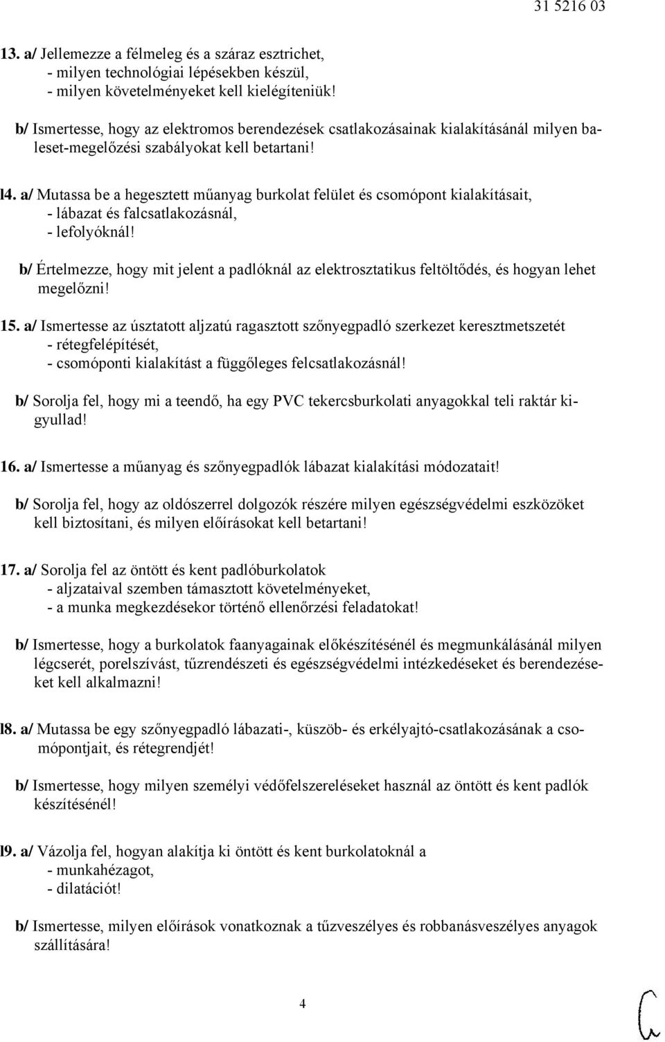 a/ Mutassa be a hegesztett műanyag burkolat felület és csomópont kialakításait, - lábazat és falcsatlakozásnál, - lefolyóknál!