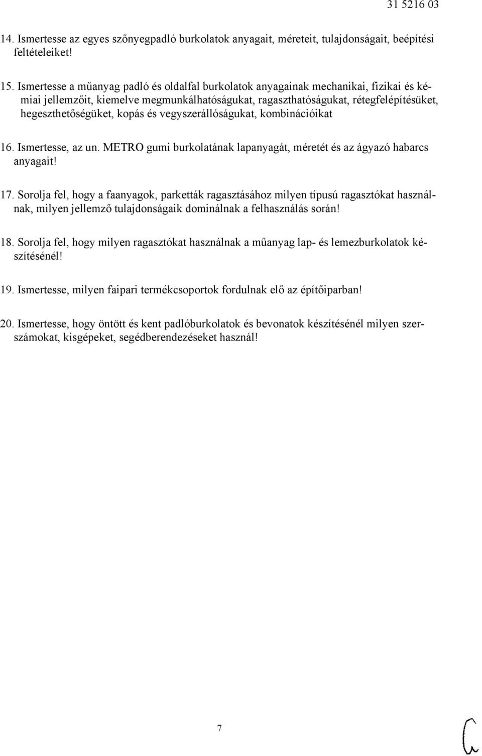 és vegyszerállóságukat, kombinációikat 16. Ismertesse, az un. METRO gumi burkolatának lapanyagát, méretét és az ágyazó habarcs anyagait! 17.