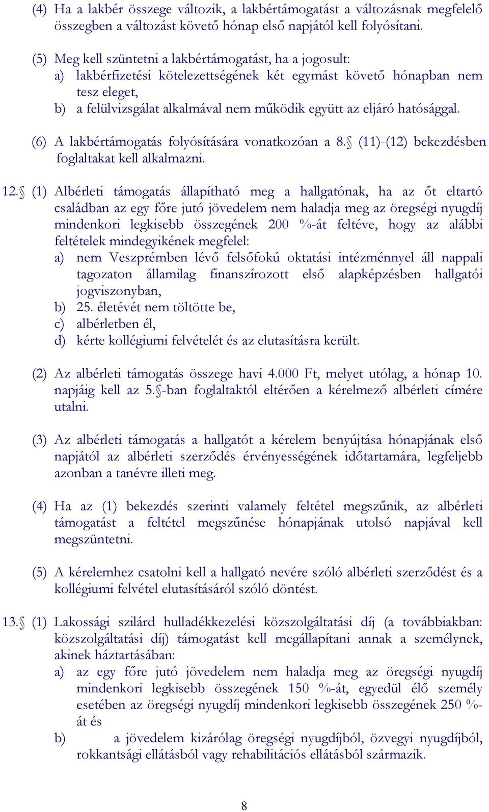 hatósággal. (6) A lakbértámogatás folyósítására vonatkozóan a 8. (11)-(12) bekezdésben foglaltakat kell alkalmazni. 12.