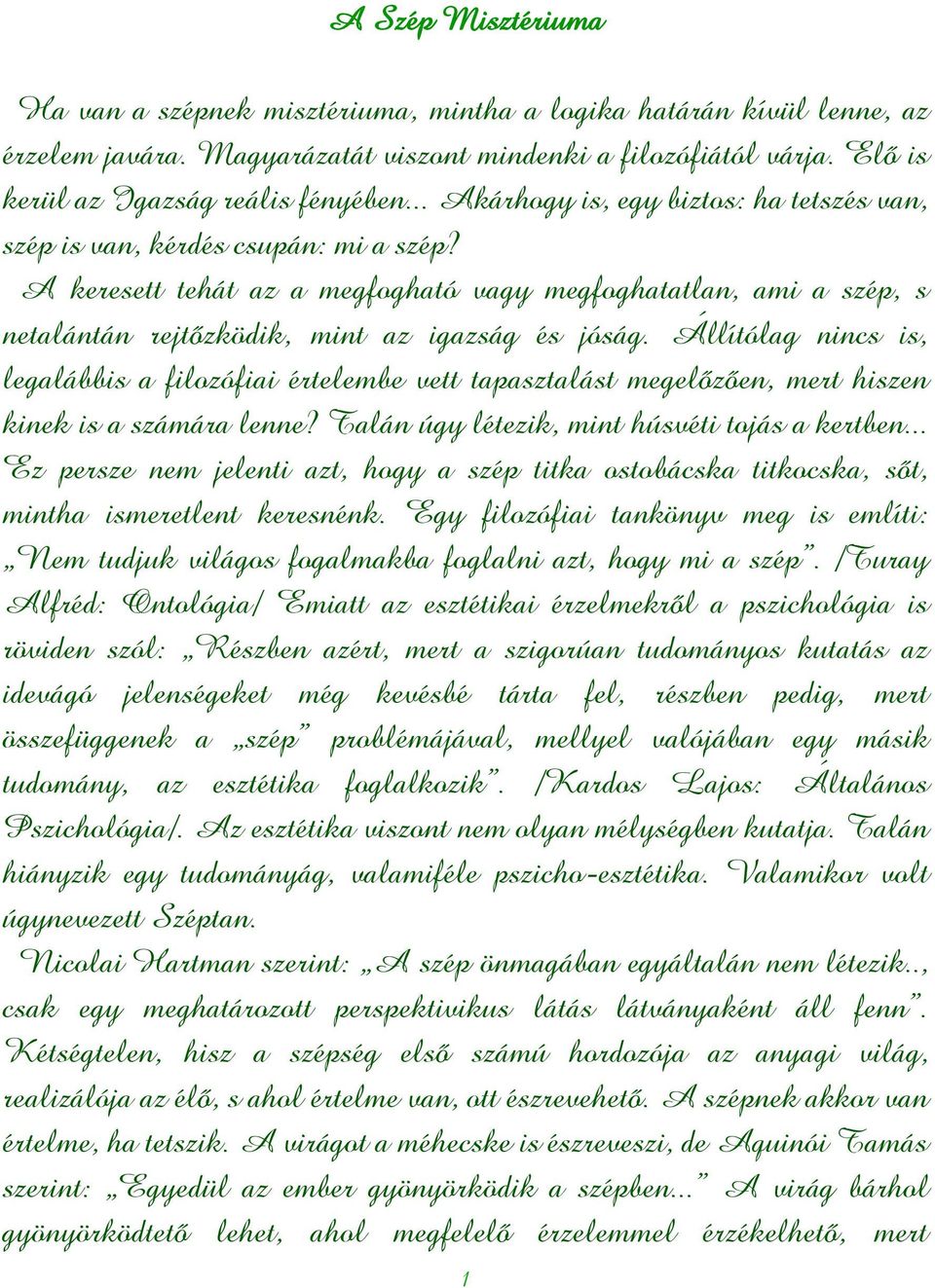 Állítólag nincs is, legalábbis a filozófiai értelembe vett tapasztalást megelőzően, mert hiszen kinek is a számára lenne? Talán úgy létezik, mint húsvéti tojás a kertben.