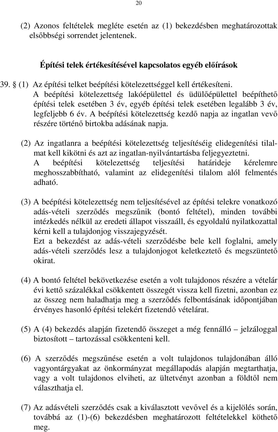 A beépítési kötelezettség lakóépülettel és üdülőépülettel beépíthető építési telek esetében 3 év, egyéb építési telek esetében legalább 3 év, legfeljebb 6 év.