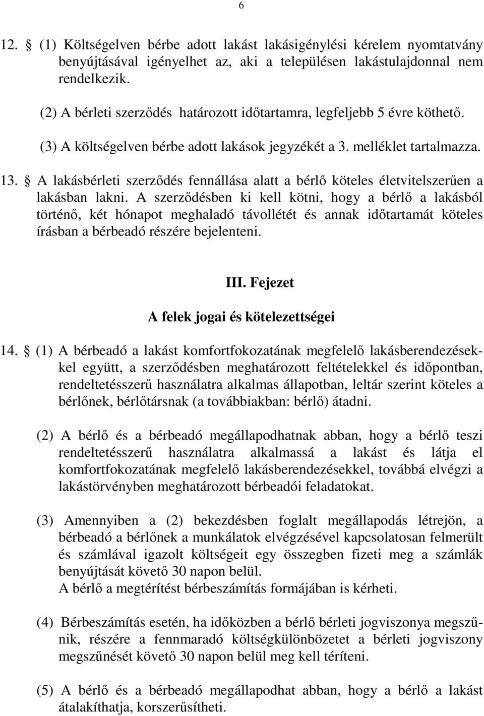A lakásbérleti szerződés fennállása alatt a bérlő köteles életvitelszerűen a lakásban lakni.