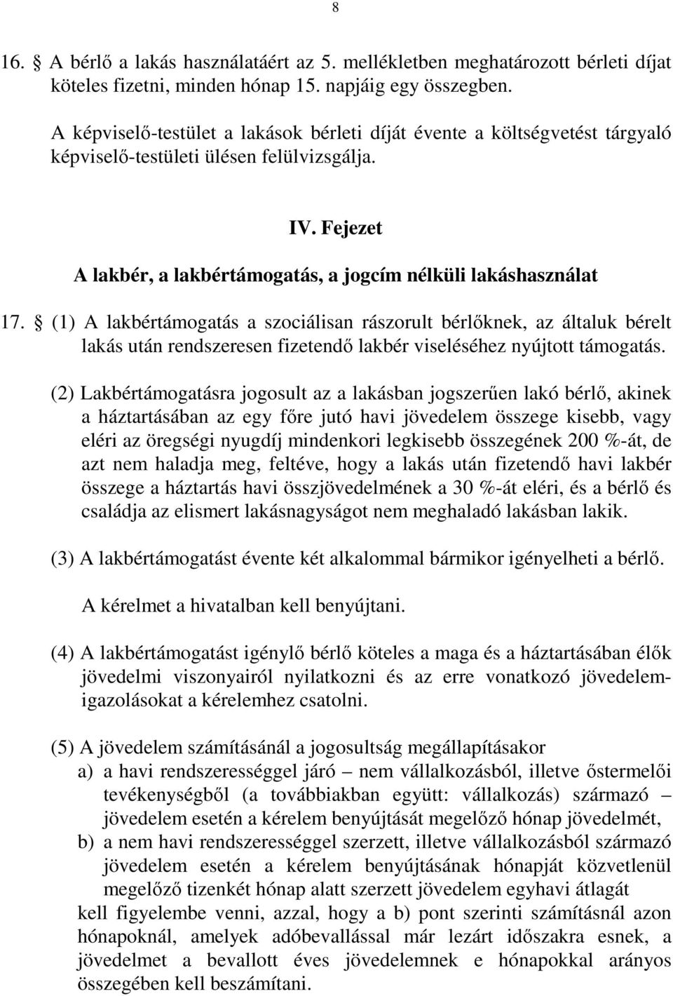 (1) A lakbértámogatás a szociálisan rászorult bérlőknek, az általuk bérelt lakás után rendszeresen fizetendő lakbér viseléséhez nyújtott támogatás.