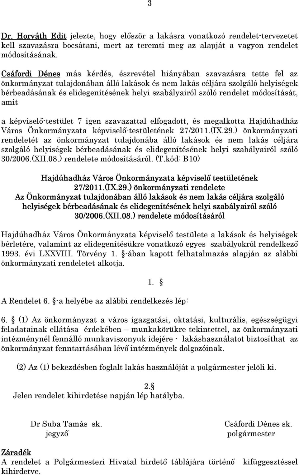 szabályairól szóló rendelet módosítását, amit a képviselő-testület 7 igen szavazattal elfogadott, és megalkotta Hajdúhadház Város Önkormányzata képviselő-testületének 27/2011.(IX.29.