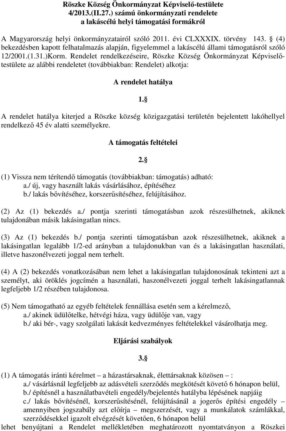 Rendelet rendelkezéseire, Röszke Község Önkormányzat Képviselőtestülete az alábbi rendeletet (továbbiakban: Rendelet) alkotja: A rendelet hatálya 1.