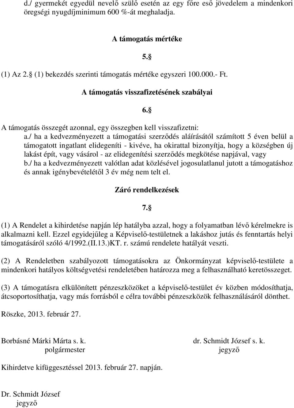 / ha a kedvezményezett a támogatási szerződés aláírásától számított 5 éven belül a támogatott ingatlant elidegeníti - kivéve, ha okirattal bizonyítja, hogy a községben új lakást épít, vagy vásárol -