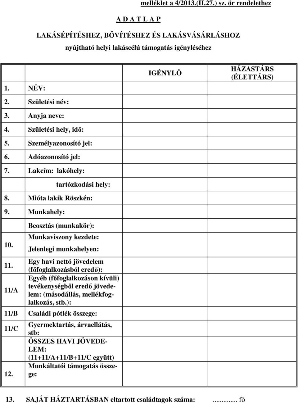 11/A Beosztás (munkakör): Munkaviszony kezdete: Jelenlegi munkahelyen: Egy havi nettó jövedelem (főfoglalkozásból eredő): Egyéb (főfoglalkozáson kívüli) tevékenységből eredő jövedelem: (másodállás,