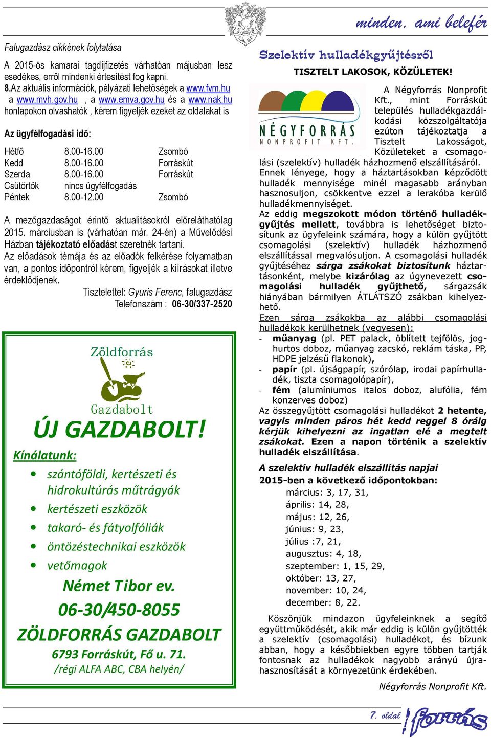 hu honlapokon olvashatók, kérem figyeljék ezeket az oldalakat is Az ügyfélfogadási idő: Hétfő 8.00-16.00 Zsombó Kedd 8.00-16.00 Forráskút Szerda 8.00-16.00 Forráskút Csütörtök nincs ügyfélfogadás Péntek 8.