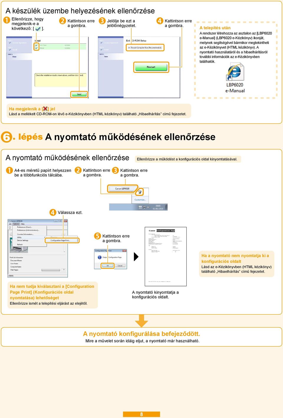 A nyomtató használatáról és a hibaelhárításról további információk az ekézikönyvben találhatók.