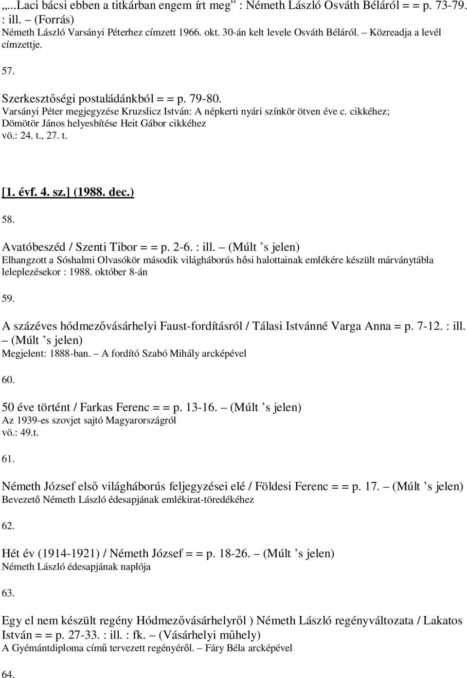 cikkéhez; Dömötör János helyesbítése Heit Gábor cikkéhez vö.: 24. t., 27. t. [1. évf. 4. sz.] (1988. dec.) 58. Avatóbeszéd / Szenti Tibor = = p. 2-6. : ill.