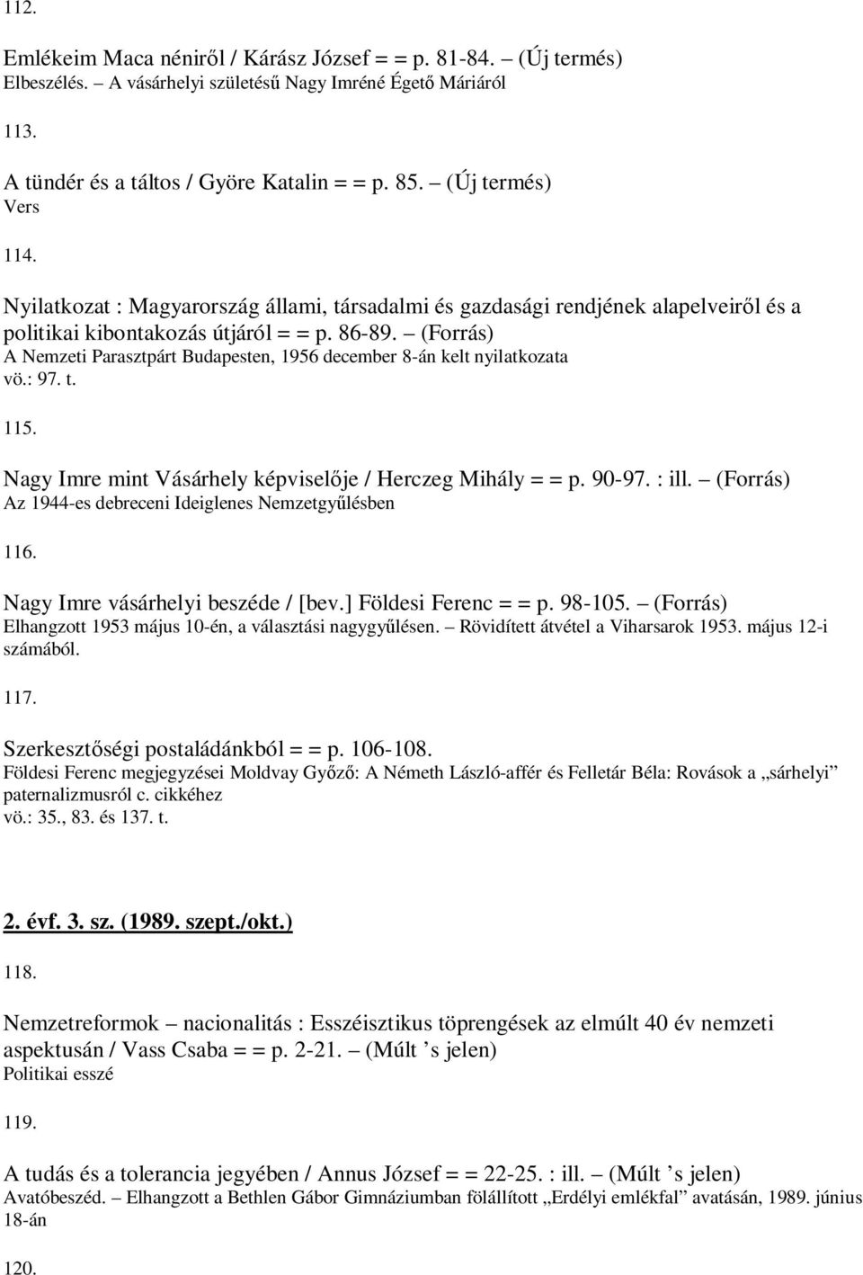 (Forrás) A Nemzeti Parasztpárt Budapesten, 1956 december 8-án kelt nyilatkozata vö.: 97. t. 115. Nagy Imre mint Vásárhely képviselője / Herczeg Mihály = = p. 90-97. : ill.