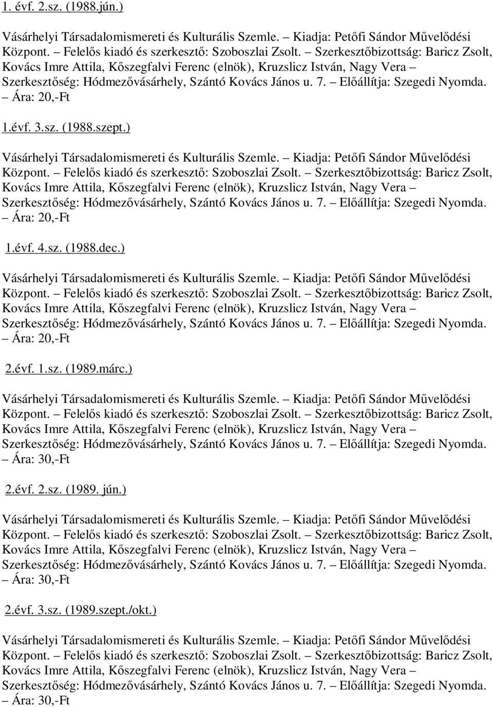 Ára: 20,-Ft 1.évf. 3.sz. (1988.szept.) Vásárhelyi Társadalomismereti és Kulturális Szemle. Kiadja: Petőfi Sándor Művelődési Központ. Felelős kiadó és szerkesztő: Szoboszlai Zsolt.  Ára: 20,-Ft 1.évf. 4.