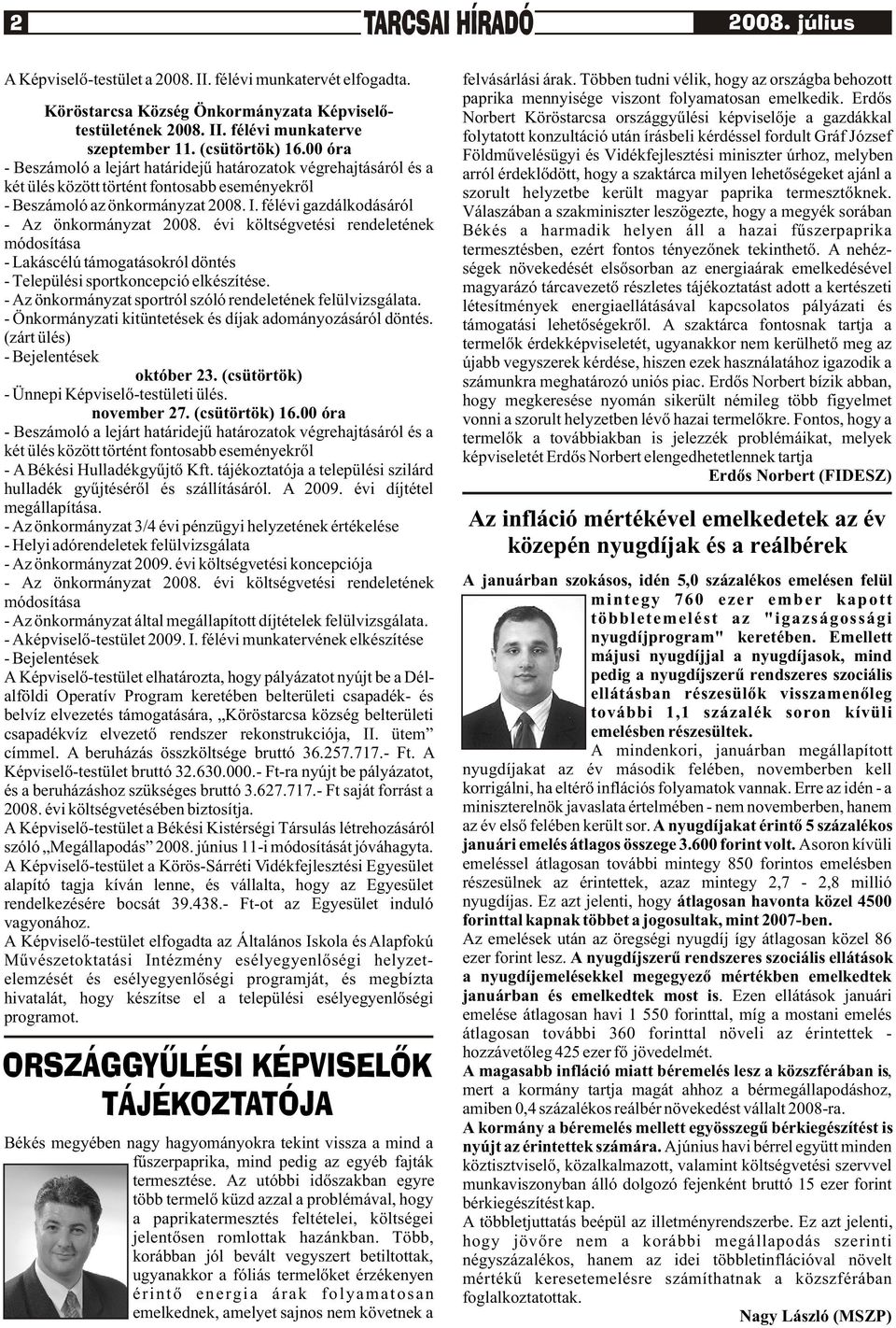 félévi gazdálkodásáról - Az önkormányzat 2008. évi költségvetési rendeletének módosítása - Lakáscélú támogatásokról döntés - Települési sportkoncepció elkészítése.