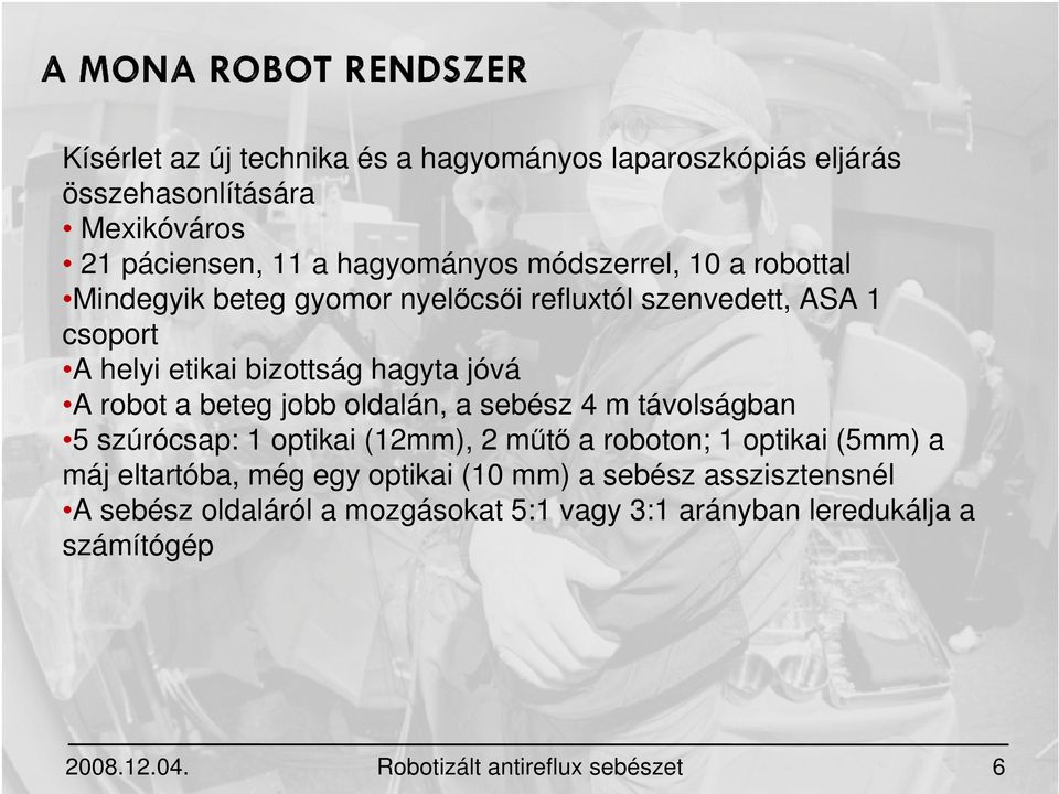 oldalán, a sebész 4 m távolságban 5 szúrócsap: 1 optikai (12mm), 2 műtő a roboton; 1 optikai (5mm) a máj eltartóba, még egy optikai (10 mm) a