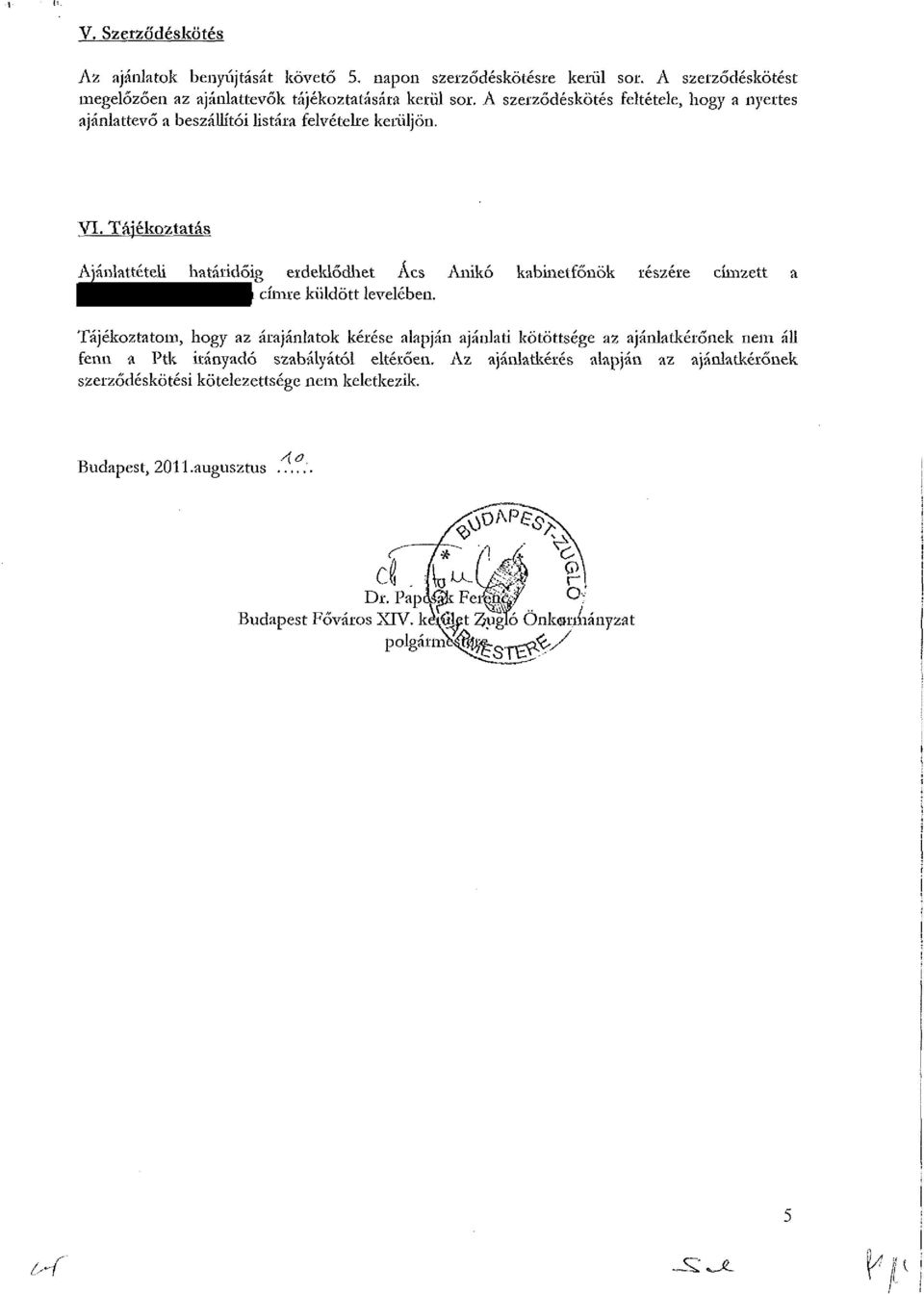 Tájékoztatás Ajánlattételi határidőig érdeklődhet Ács Anikó kabinetfőnök részére címzett a címre küldött levelében.