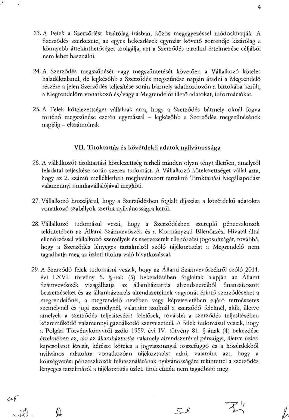 A Szerződés megszűnését vagy megszüntetését követően a Vállalkozó köteles haladéktalanul, de legkésőbb a Szerződés megszűnése napján átadni a Megrendelő részére a jelen Szerződés teljesítése során