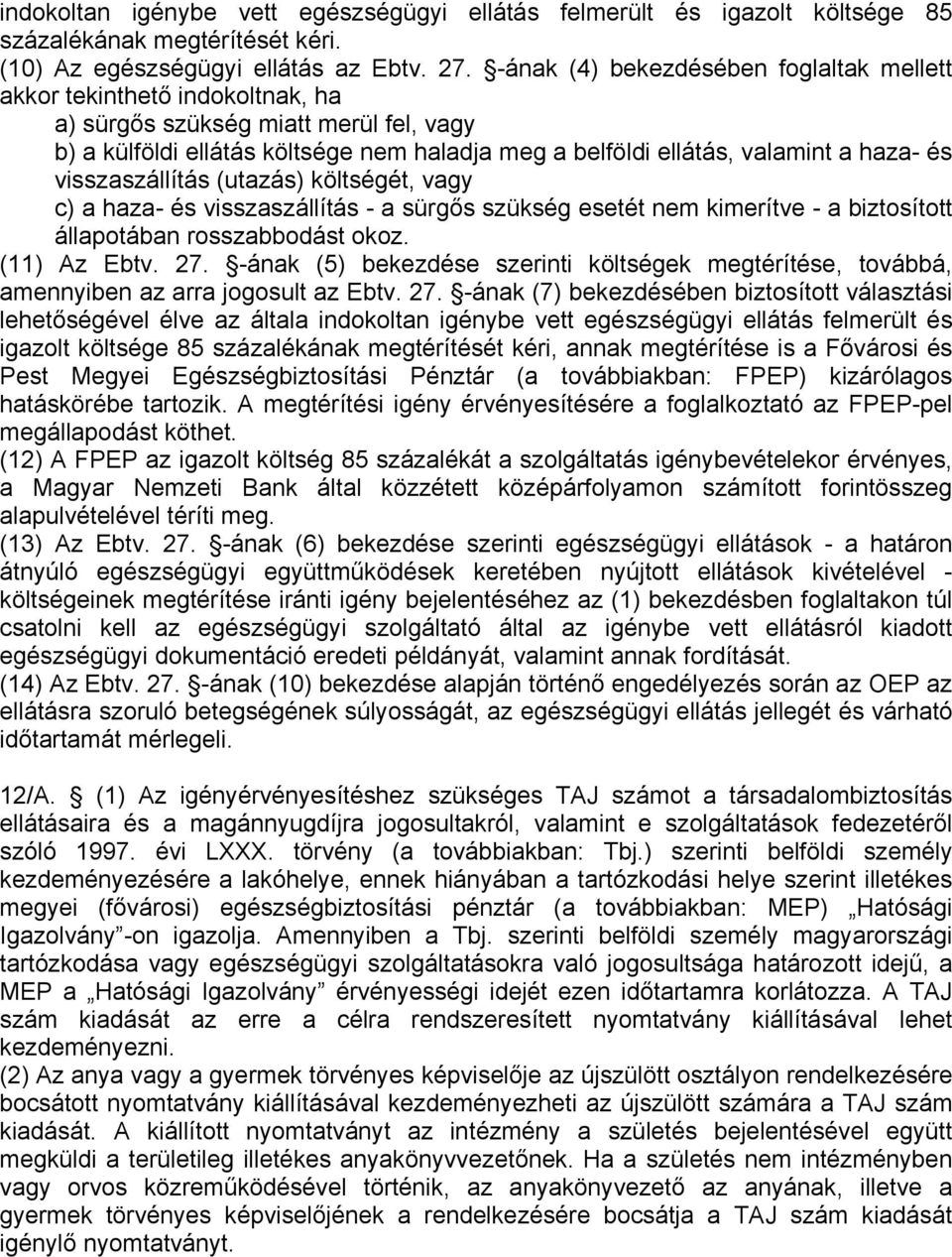 és visszaszállítás (utazás) költségét, vagy c) a haza- és visszaszállítás - a sürgős szükség esetét nem kimerítve - a biztosított állapotában rosszabbodást okoz. (11) Az Ebtv. 27.