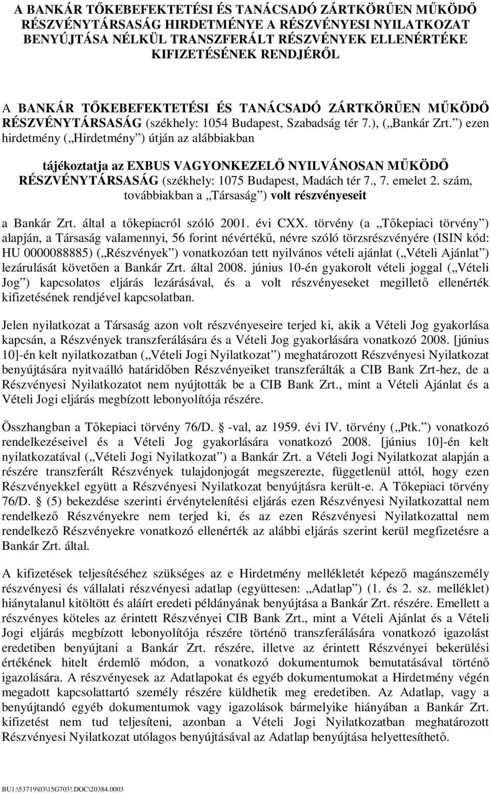 ) ezen hirdetmény ( Hirdetmény ) útján az alábbiakban tájékoztatja az EXBUS VAGYONKEZEL NYILVÁNOSAN MKÖD RÉSZVÉNYTÁRSASÁG (székhely: 1075 Budapest, Madách tér 7., 7. emelet 2.