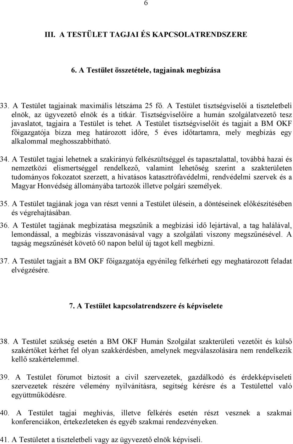 A Testület tisztségviselőit és tagjait a BM OKF főigazgatója bízza meg határozott időre, 5 éves időtartamra, mely megbízás egy alkalommal meghosszabbítható. 34.