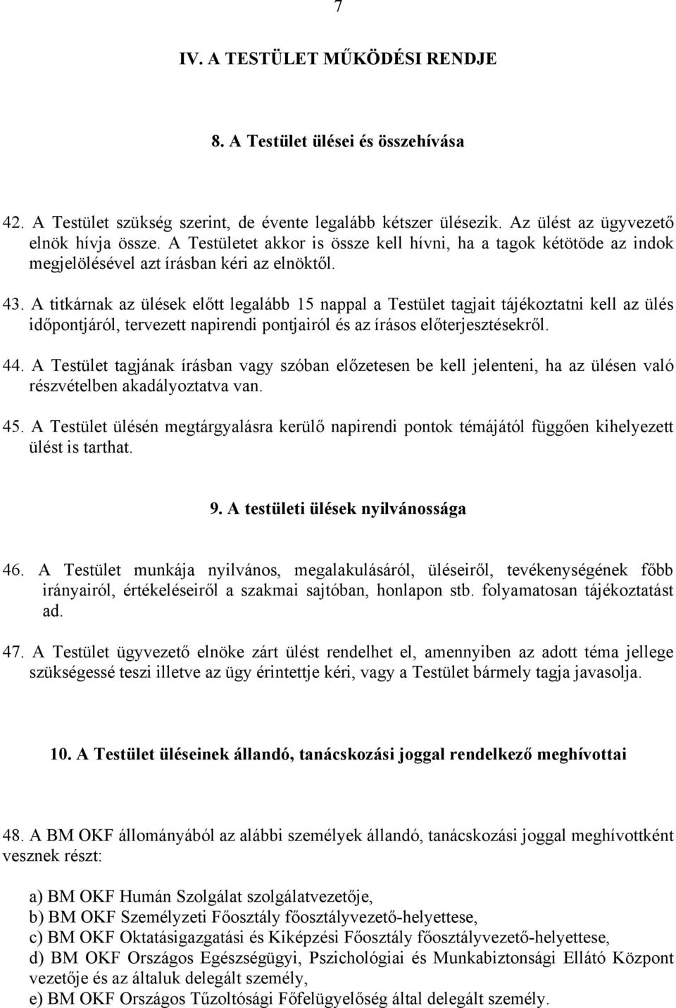 A titkárnak az ülések előtt legalább 15 nappal a Testület tagjait tájékoztatni kell az ülés időpontjáról, tervezett napirendi pontjairól és az írásos előterjesztésekről. 44.