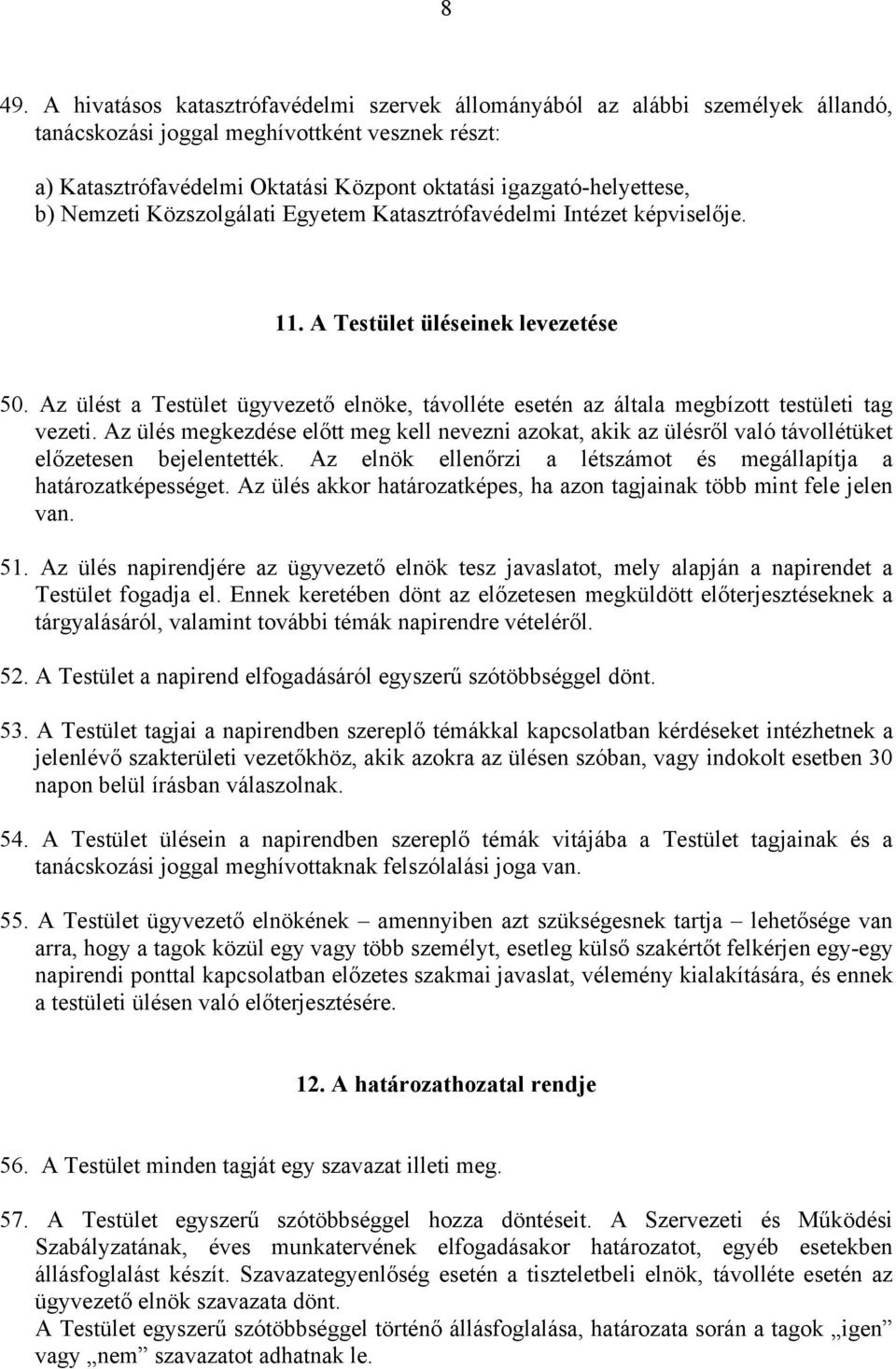 Az ülést a Testület ügyvezető elnöke, távolléte esetén az általa megbízott testületi tag vezeti.