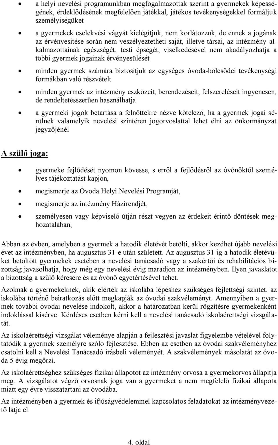 akadályozhatja a többi gyermek jogainak érvényesülését minden gyermek számára biztosítjuk az egységes óvoda-bölcsődei tevékenységi formákban való részvételt minden gyermek az intézmény eszközeit,