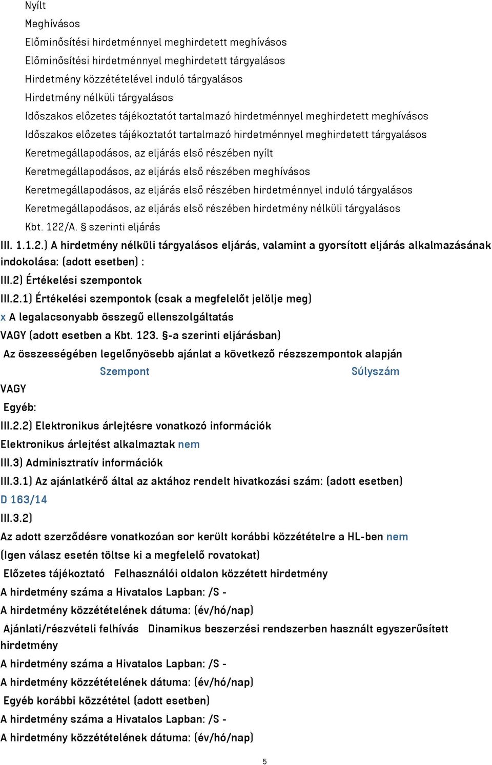 részében nyílt Keretmegállapodásos, az eljárás első részében meghívásos Keretmegállapodásos, az eljárás első részében hirdetménnyel induló tárgyalásos Keretmegállapodásos, az eljárás első részében