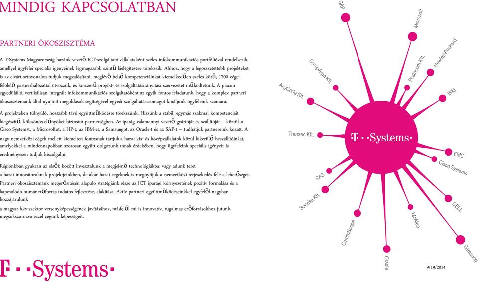 Ahhoz, hogy a legösszetettebb projekteket s az elvárt színvonalon tudjuk megvalósítani, meglévő belső kompetenciáinkat kiemelkedően széles körű, 1700 céget elölelő partnerhálózattal ötvözzük, és