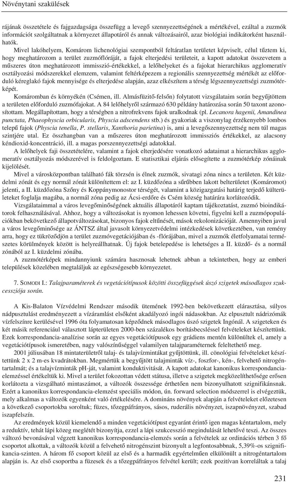 Mivel lakóhelyem, Komárom lichenológiai szempontból feltáratlan területet képviselt, célul tûztem ki, hogy meghatározom a terület zuzmóflóráját, a fajok elterjedési területeit, a kapott adatokat